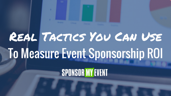 Real Tactics You Can Use To Measure Event Sponsorship ROI