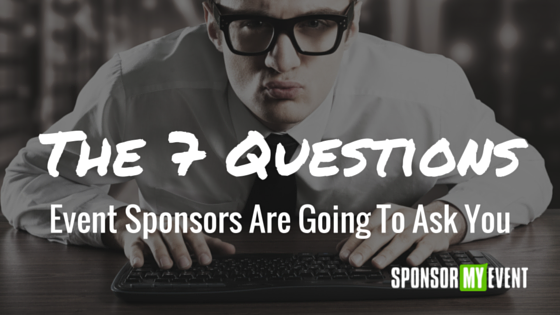 The 7 Questions Event Sponsors Are Going To Ask You